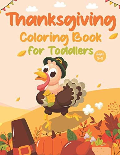 Thanksgiving Coloring Book for Toddlers Fun and Easy Thanksgiving Coloring Pages, Thanksgiving Coloring Pages for Kids, Toddlers, and Preschoolers, Thanksgiving Gift Idea, Autumn Leaves, Turkeys, Apples, Pumpkins, and More, Ages 2-5