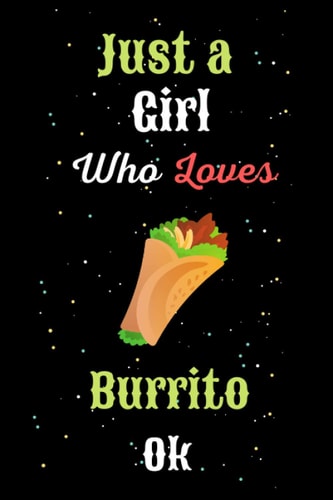 Just a Girl Who Loves Burrito Ok: Burrito Love Gift Notebook - 100 Pages 6x9 Inch
