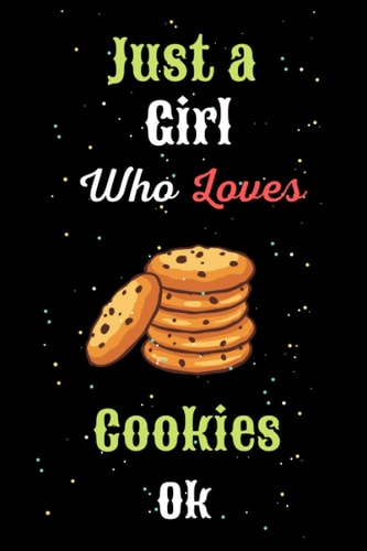 Just a Girl Who Loves Cookies Ok: Cookies Love Gift Notebook - 100 Pages 6x9 Inch