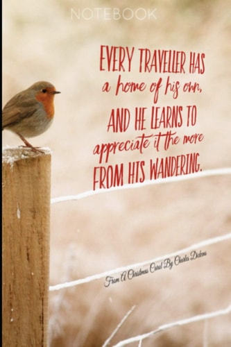 Every Traveller Has A Home Of His Own, And He Learns To Appreciate It The More From His Wandering.: Charles Dickens - A Quote From A Christmas Carol | ... Idea for Christmas | Use as Diary or Journal