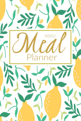 Weekly Meal Planner: Track and Plan Your Meals Weekly (53 Week Food Planner, Record Breakfast, Lunch, Dinner, Snacks) Meal Prep and Planning Grocery List