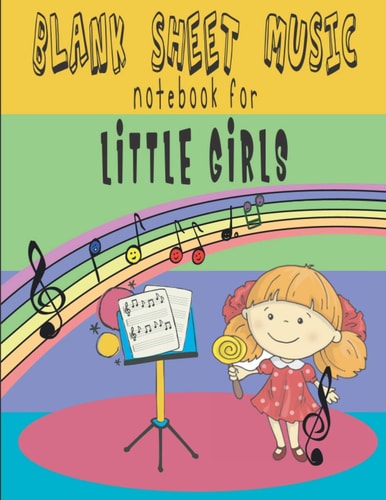 Blank Sheet Music Notebook For Little Girls: Wide Staff Manuscript Perfect Book For Learning Play Piano For Beginners Kids Ages 4-6