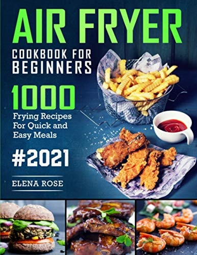Air Fryer Cookbook for Beginners 1000 Frying Recipes for Quick and Easy Meals