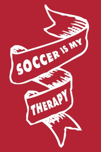 Soccer Is My Therapy: Funny Soccer Quote And Saying - Cool Journal / Notebook / Workbook / Diary / Planner - Gift For a Futbol Fan Clubs, Teams, ... - 120 Lined Pages 6x9 inches Cover.