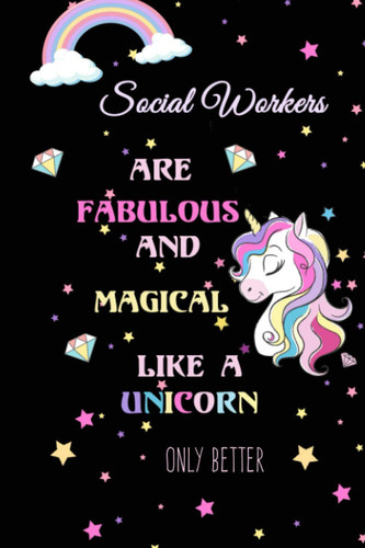 Social Workers are fabulous and magical like a Unicorn only better: Cute Social Workers Gifts / Lined Notebook,Gag Gifts,Retirement,Christmas Gift,Thanksgiving Gift,Birthday,Coworker Gift