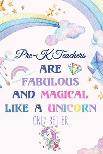 Pre-K Teachers are fabulous and magical like a Unicorn only better: Cute Pre-K Teachers Gifts / Lined Notebook,Gag Gifts,Retirement,Christmas Gift,Thanksgiving Gift,Birthday,Coworker Gift