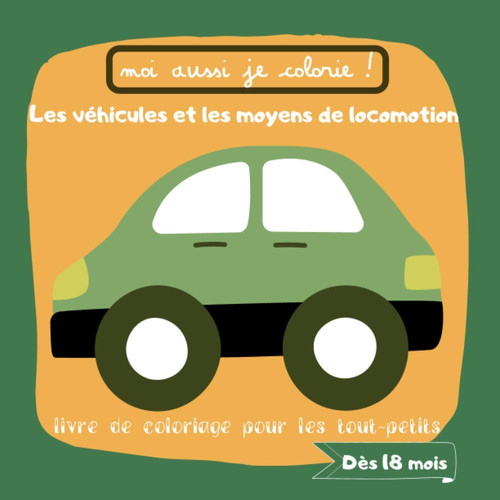 Moi aussi je colorie - les véhicules et les moyens de locomotion - livre de coloriage pour les tout-petits - dès 18 mois: pour apprendre en s'amusant ... et des contours épais. (French Edition)