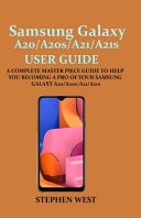 SAMSUNG GALAXY A20/A20s/A21/A21s USER GUIDE A COMPLETE MASTER PIECE GUIDE to HELP YOU BECOMING a PRO of YOUR SAMSUNG GALAXY A20/A20s/A21/A21s