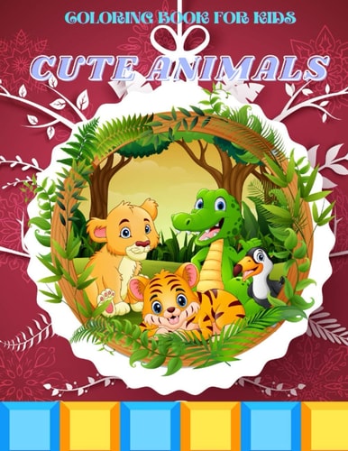 CUTE ANIMALS - Coloring Book For Kids: SEA ANIMALS, FARM ANIMALS, JUNGLE ANIMALS, WOODLAND ANIMALS AND CIRCUS ANIMALS