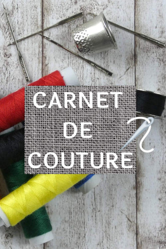 CARNET DE COUTURE: Carnet de couture 20 projets à remplir : Notez les informations utiles| Suivre et Organiser vos créations| tricoter| travaux ... ou confirmé| idée cadeau (French Edition)