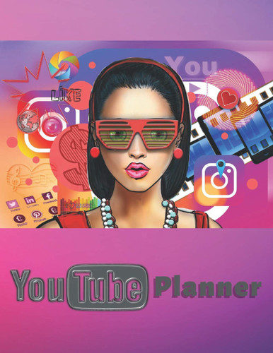 YouTube Planner: Content Creators Notebook for Women and Girls Youtubers, Vloggers and Influencers for a Successful YouTube Channel