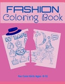 FASHION COLORING BOOK For Girls Ages 8-12 Fashion Coloring Books for Girls Ages 8-12, Awesome Gift for Cute Girls, 50+ Amazing Fashion Illustrations; for Girls Ages 8-12 who Love Fashion. Useful Hobby to Keep Them Entertained for Hours