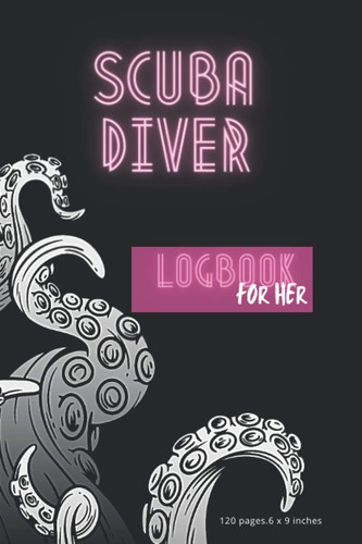 Scuba Diver Log Book : For Her , 120 pages.6 x 9 inches: with Vintage Octopus realistic hand-drawn tentacles Cover: to Track and Record 118+ Dives ... Intermediate, and Experienced Divers