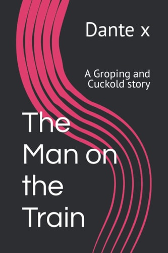 The Man on the Train: A Groping and Cuckold Story