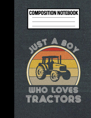Composition Notebook Just A Boy Who Loves Tractors: Funny Tractor Lover Gifts A Tractor Notebook For Kids