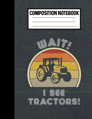 Composition Notebook Wait! I See Tractors!: Funny Tractor Lover Gifts A Tractor Notebook For Kids