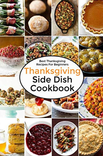 Thanksgiving Side Dish Cookbook: Best Thanksgiving Recipes For Beginners: Thanksgiving Perfect Gift
