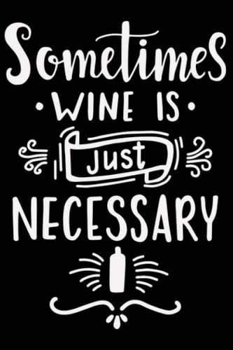 Sometimes Wine Is Just Necessary Wein Weinfest Winzer Vino: DIN A5 Kariert 120 Seiten / 60 Blätter Notizbuch Notizheft Notiz-Block Weinliebhaber Geschenk Weintrinker Geschenkidee (German Edition)