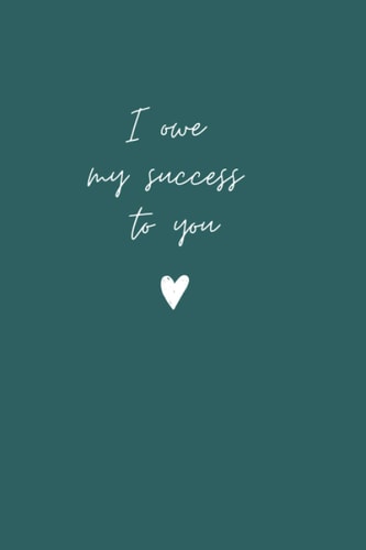 I owe my success to you Notebook Journal: 120 lined white page elegant notebook journal, 6" x 9"