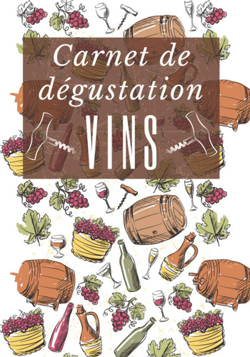 Carnet de Dégustation de Vins: Journal de suivi de dégustation de vins à remplir – 60 fiches de dégustation à compléter – idée cadeaux pour amoureux et passionnés de vins. (French Edition)