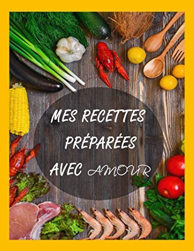 Mes recettes Préparées avec Amour: Livre de Recettes à Compléter: Un Carnet de Recettes à Remplir pour 100 Recettes | Livre Cuisine | 21.59 x 27.94 cm | Cadeau Parfait à Offrir (French Edition)