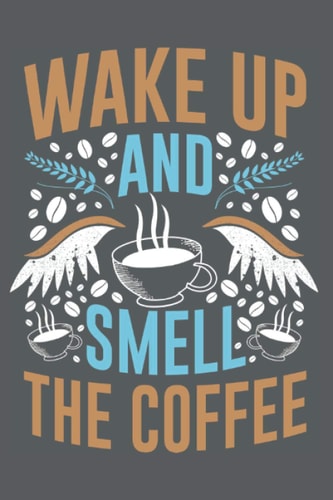 WAKE UP AND SMELL THE COFFEE: Coffee Tasting Journal, Coffee Lovers Notebook, Diary, Handbook, Log Book, Track Rate Record Coffee Varieties and Roasts, Gift for Coffee Drinkers