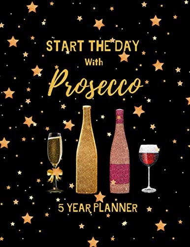 Start The Day With Prosecco:: 5 Year Planner( With Dates)2021-2025 Monthly Calendar Planner includes a Full 5 year in January 2021 through December ... and include lots of space for notes or plans.