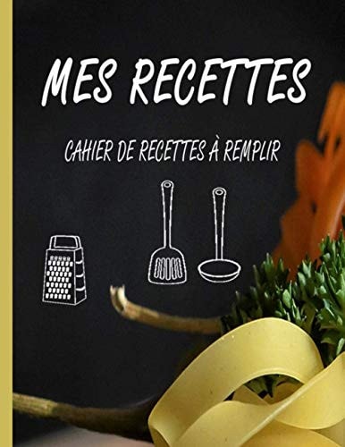 Mes Recettes Cahier de Recettes à Remplir: Livre de Recettes à Compléter: Un Carnet de Recettes à Remplir pour 100 Recettes | Livre Cuisine | 21.59 x ... | Cadeau Parfait à Offrir (French Edition)