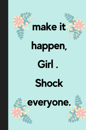 make it happen, Girl.Shock everyone: Inspirational Quote Notebook For Build Your Dream, Lined Notebook | 120 pages | 6 X 9 inches| Awesome Notebook ... Taking System for School and University.