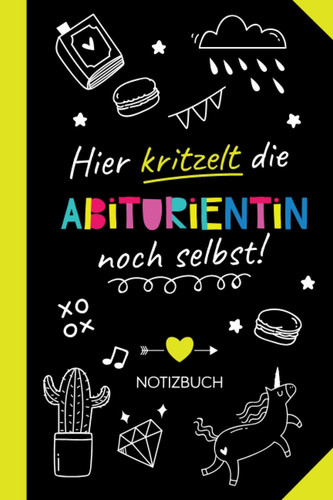 Hier kritzelt die Abiturientin noch selbst: Notizbuch als Geschenk für eine Abiturientin - Witzige Abitur Geschenke, zum Abi, Schul-Abschluss oder Abifeier (German Edition)