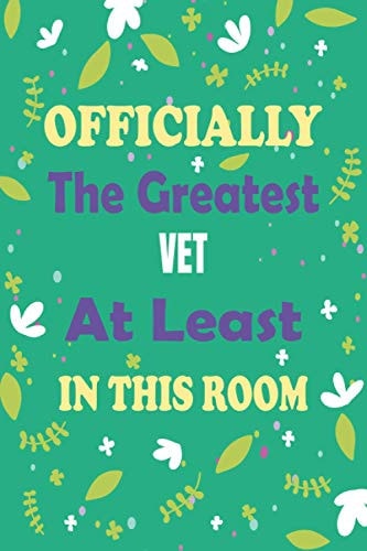Officially The Greatest Vet At Least In This Room: Vet Birthday Gift, Appreciation Lined Journal Gift, Professional Careers Notebook, To Write Down Your Daily And Weekly Goals.