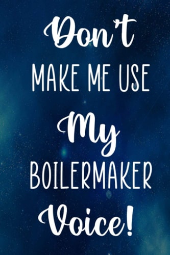 Don't Make Me Use My Boilermaker Voice!: Custom Project Work 6 x 9 120 Page Journal Diary - Funny Gift For Any Boilermaker
