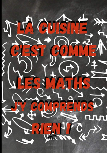 La cuisine c'est comme les maths j'y comprends rien!: Carnet de recettes pour 100 recettes à remplir, livre de cuisine humoristiques, idée de cadeau ... Fêtes des pères... (French Edition)