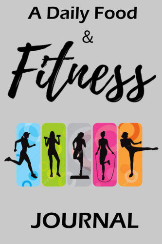A Daily Food and Fitness Journal : Training for a Healthy Life: 6x9 -120 Pages