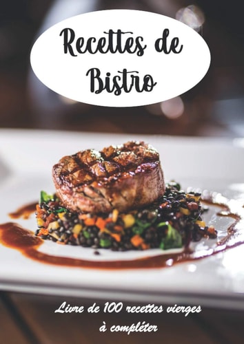 Recettes de Bistro Livre de 100 recettes vierges à compléter: Carnet, livre et cahier de cuisine à écrire, remplir et à compléter soi-même cadeau de noël (French Edition)