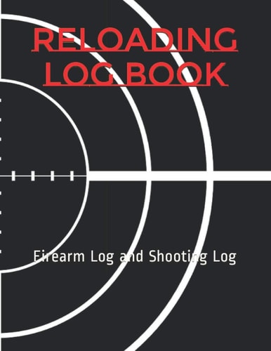 Reloading Log Book: Firearm Log and Shooting Log