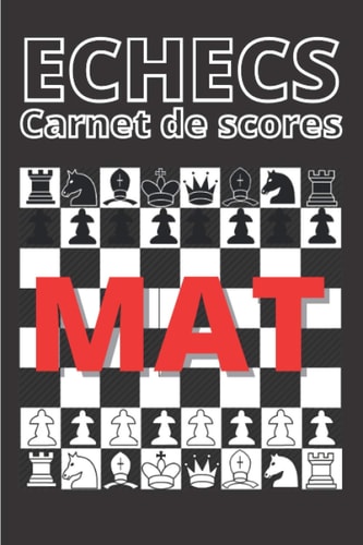 ECHECS | Carnet de scores | 70 parties d'échecs | MAT: Pour les joueurs d'échecs passionnés | Notez vos mouvements pour, partie après partie, analyser ... afin de progresser | 141 p (French Edition)