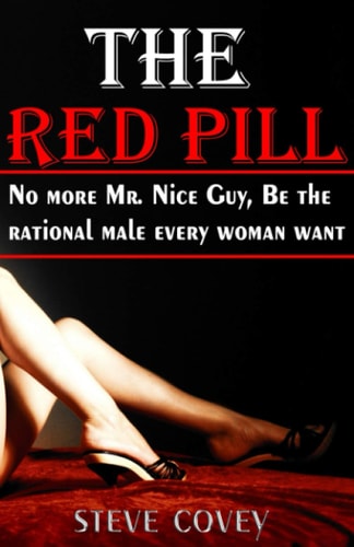 The red pill - No more Mr. nice guy, be the rational male every woman want: The alpha male strategies on how to boost your confidence, approach and ... a man, get your ex back and win girlfriends