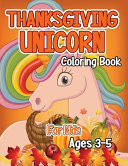 Thanksgiving Unicorn Coloring Book for Kids Ages 3-5 A Magical Thanksgiving Unicorn Coloring Activity Book For Girls And Anyone Who Loves Unicorns! A Holding Pumpkin in Front of Autumn Leaves Falling from Tree a Collection of Fun and Easy