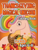 Thanksgiving Magical Unicorn Coloring Book for Kids Ages 6-8 A Magical Thanksgiving Unicorn Coloring Activity Book For Girls And Anyone Who Loves Unicorns! A Holding Pumpkin in Front of Autumn Leaves Falling from Tree a Collection of Fun and Easy