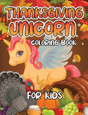Thanksgiving Unicorn Coloring Book for Kids A Magical Thanksgiving Unicorn Coloring Activity Book For Girls And Anyone Who Loves Unicorns! A Holding Pumpkin in Front of Autumn Leaves Falling from Tree a Collection of Fun and Easy