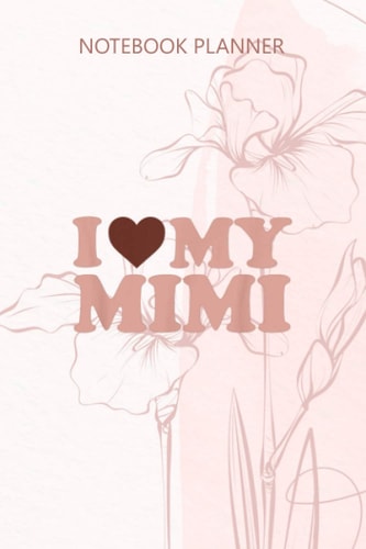 Notebook Planner I Love My Mimi With Heart: 6x9 inch, Hourly, Budget, Do It All, Journal, 114 Pages, Monthly, To Do List