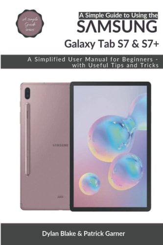 A Simple Guide to Using the Samsung Galaxy Tab S7 and S7 Plus A Simplified User Manual for Beginners - with Useful Tips and Tricks