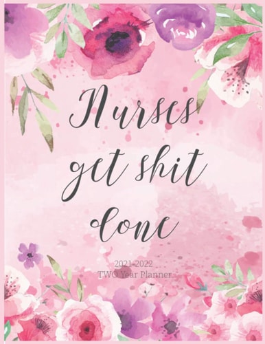 Nurses Get Shit Done 2021-2022 Two Year Planner: 2 Years Monthly Calendar with Notes and Organizer | Notes, To Do’s and Goal Setting Planner Journal ... Logbook Gift For Nurses and Nursing students