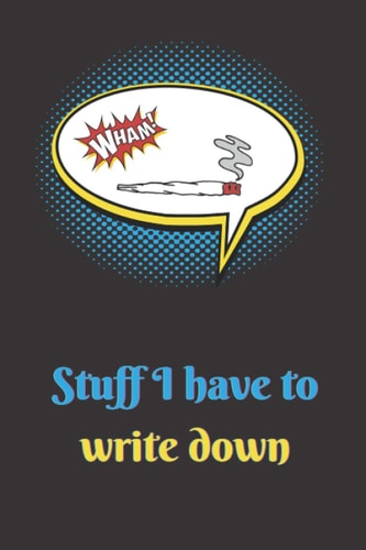 Stuff I Have to Write Down: Cannabis Humor Notebook with Daily To-Do Checklist