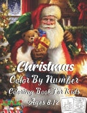 Christmas Color By Number Coloring Book For Kids Ages 8-12 A Christmas Holiday Color By Numbers Coloring Book for Kids Relaxation and Stress Relief ( Christmas Color by Number Coloring Book For Kids Ages 2-4, 8-12 )