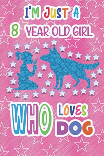 I'm Just A 8 Year Old Girl Who Loves Dog: A Dog Journal Notebook for Girls, Birthday Notebook for Kids, 8 Year Old Birthday Gift
