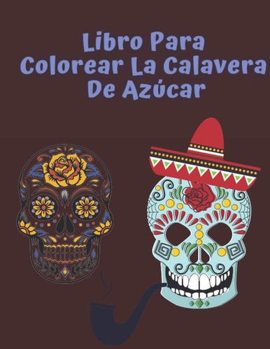 Libro Para Colorear La Calavera De Azúcar: Coloración Antiestrés Para Adultos o Jóvenes (Spanish Edition)