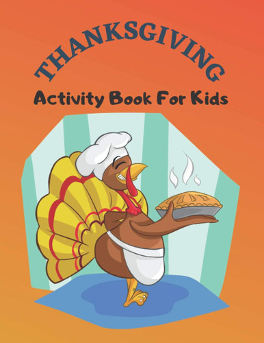 Thanksgiving Activity Book For Kids Have a Good Time with this Big Thanksgiving Activity Book Thanksgiving Riddles, Search Word, Mazes, Coloring Pages Size: 8,5x11, 110 Pages Thanksgiving Coloring Book for Kids A Fun Activity Book For Kids 3-8