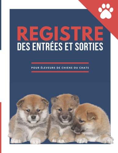Registre des entrées et sorties pour éleveurs de chiens ou chats: Pour le contrôle et la traçabilité des mouvements des animaux domestiques canins ou ... Couverture chiots Shiba Inu (French Edition)